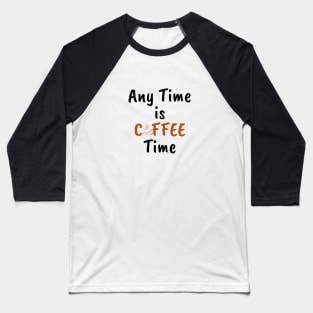 Any time is coffee time Baseball T-Shirt